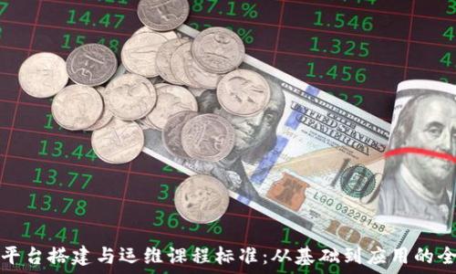   
区块链平台搭建与运维课程标准：从基础到应用的全面指南