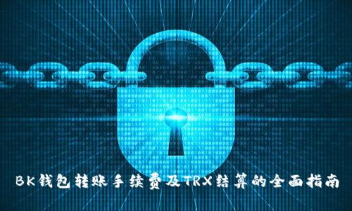 BK钱包转账手续费及TRX结算的全面指南