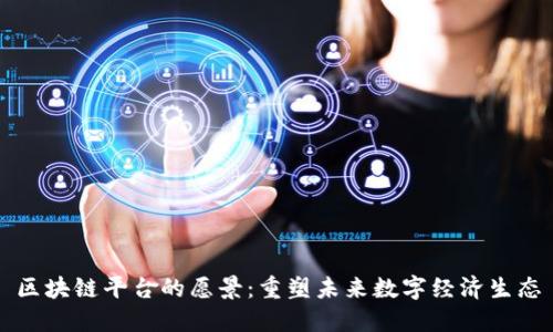 区块链平台的愿景：重塑未来数字经济生态