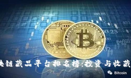 2023年区块链藏品平台排名榜：投资与收藏的最佳选择