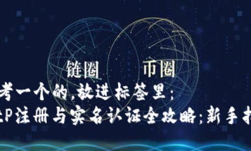 思考一个的，放进标签里：
BitP注册与实名认证全攻略：新手指南