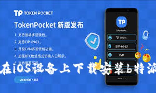 如何在iOS设备上下载安装b特派钱包