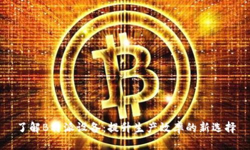 了解B特派设备：提升生产效率的新选择