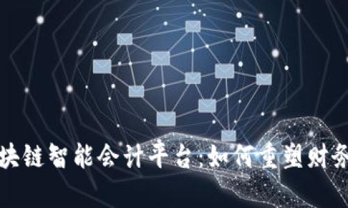 全面解析区块链智能会计平台：如何重塑财务管理的未来