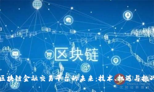 区块链金融交易平台的未来：技术、机遇与挑战
