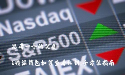思考一个的优质

b特派钱包如何查看私钥：全方位指南