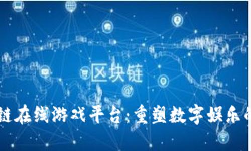 区块链在线游戏平台：重塑数字娱乐的未来