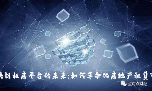 区块链租房平台的未来：如何革命化房地产租赁市场