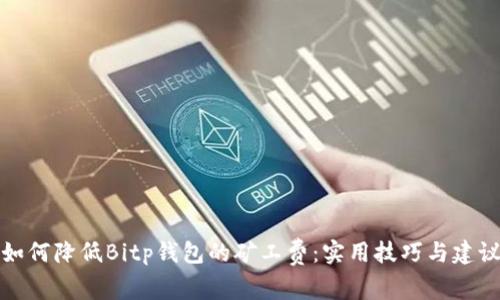 如何降低Bitp钱包的矿工费：实用技巧与建议