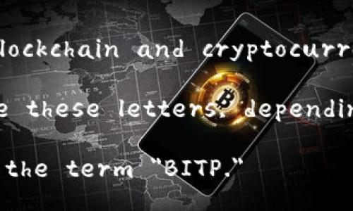 BITP can refer to different things depending on the context. Here are a couple of interpretations:

1. **BITP as a term in cryptocurrency**: BITP could represent a trading platform, token, or project in the blockchain and cryptocurrency industry. In this context, it might relate to a marketplace for buying, selling, or trading digital assets.

2. **BITP as an acronym**: BITP could stand for various organizations, technical terms, or programs that use these letters, depending on the specific area of interest (e.g., technology, finance, education).

To provide a more accurate explanation, it would help to know the specific context in which you encountered the term 