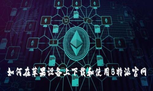 如何在苹果设备上下载和使用B特派官网