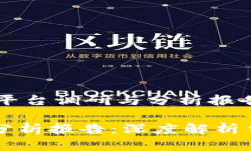 !-- 以下是区块链平台调研与分析报告的内容 --

区块链平台调研与分析报告：深度解析当下热门区块链技术